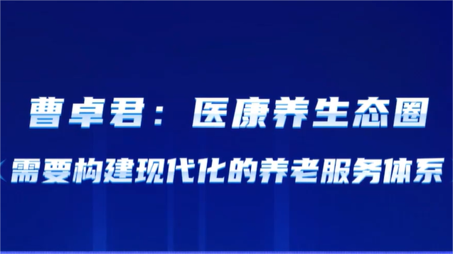 曹卓君：医康养生态圈，需要构建现代化的养老服务体系