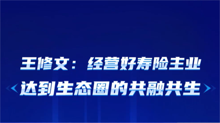 王修文：经营好寿险主业，达到生态圈的共融共生