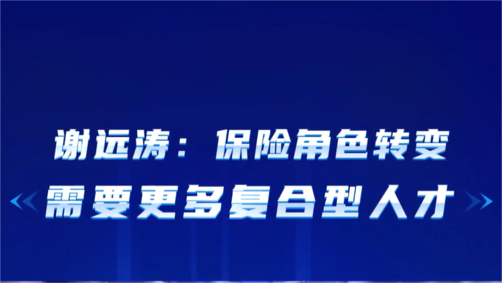 谢远涛：保险角色转变，需要更多复合型人才